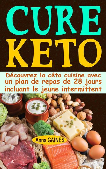 Cure keto: Découvrez la céto cuisine avec un plan de repas de 28 jours incluant le jeune intermittent - Anna GAINES