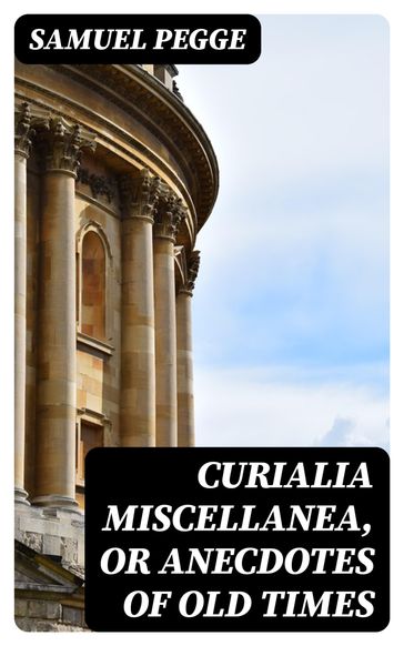 Curialia Miscellanea, or Anecdotes of Old Times - Samuel Pegge