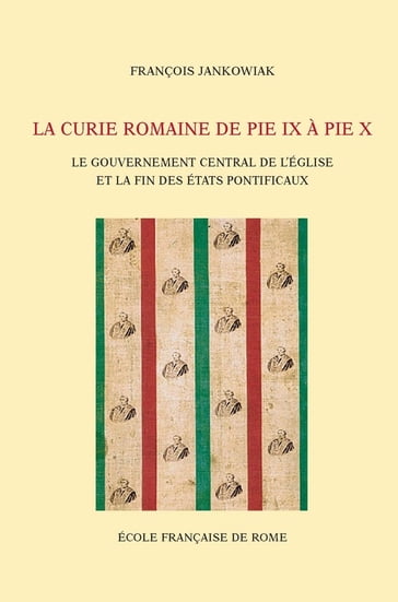 La Curie romaine de PieIX à PieX - François Jankowiak