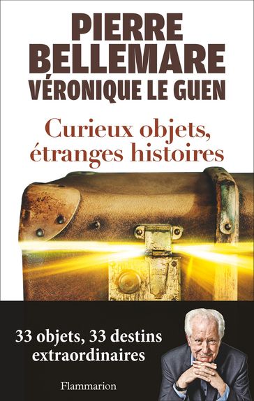 Curieux objets, étranges histoires. 33 objets, 33 destins extraordinaires - Pierre Bellemare - Véronique Le Guen