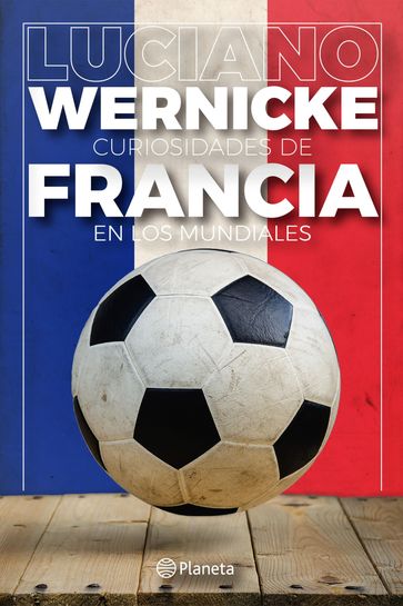 Curiosidades de Francia en los Mundiales - Luciano Wernicke