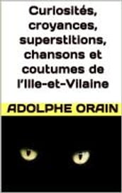 Curiosités, croyances, superstitions, chansons et coutumes de l Ille-et-Vilaine