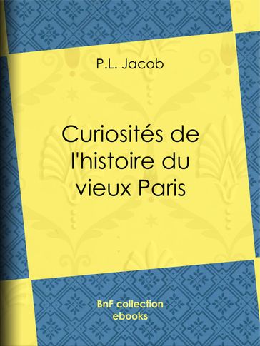 Curiosités de l'histoire du vieux Paris - P. L. Jacob