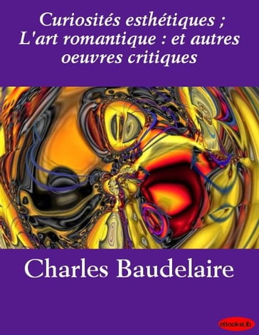 Curiosités esthétiques ; L'art romantique : et autres oeuvres critiques - EbooksLib