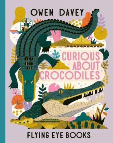 Curious About Crocodiles - Owen Davey