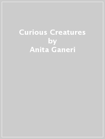 Curious Creatures - Anita Ganeri - Penny Arlon