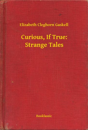 Curious, If True: Strange Tales - Elizabeth Cleghorn Gaskell