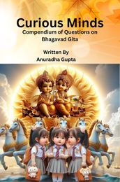 Curious Minds - Compendium of Questions on Bhagavad Gita