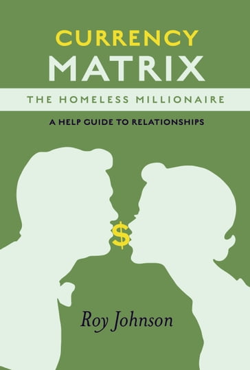 Currency Matrix -The Homeless Millionaire - A Help Guide to Relationships - Roy Johnson