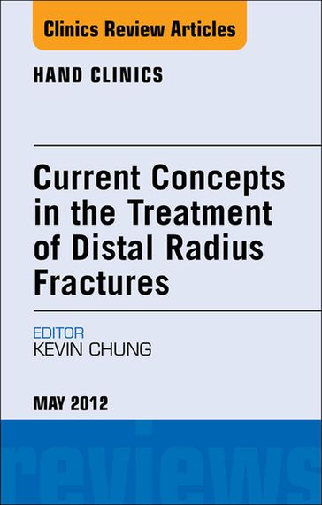 Current Concepts in the Treatment of Distal Radius Fractures, An Issue of Hand Clinics - Kevin C. Chung - MD - MS