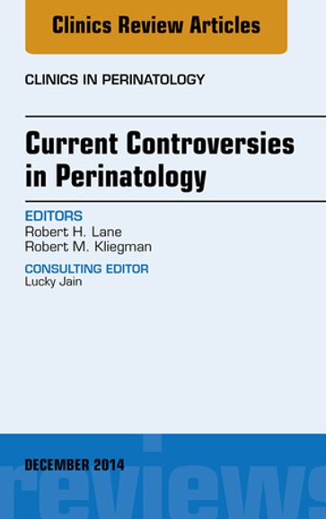 Current Controversies in Perinatology, An Issue of Clinics in Perinatology - Robert H. Lane