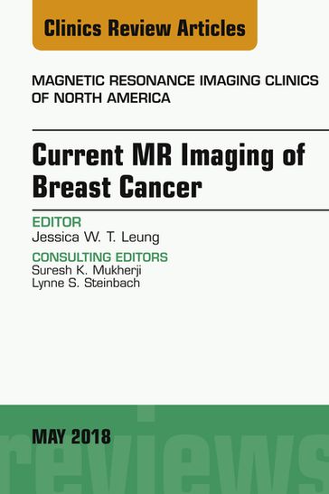 Current MR Imaging of Breast Cancer, An Issue of Magnetic Resonance Imaging Clinics of North America - Jessica W. T. Leung - MD - FACR