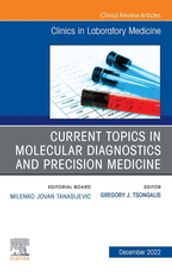 Current Topics in Molecular Diagnostics and Precision Medicine, An Issue of the Clinics in Laboratory Medicine, E-Book