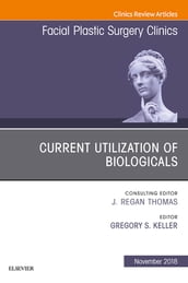 Current Utilization of Biologicals, An Issue of Facial Plastic Surgery Clinics of North America