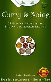 Curry And Spice: 25 Easy and Authentic Indian Vegetarian Recipes