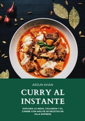 Curry al instante: Explora la India, Tailandia y el Caribe con Más de 50 Recetas en Olla Express