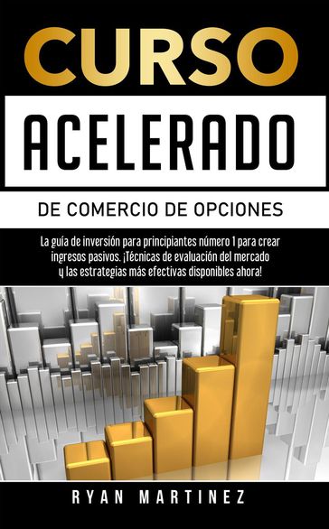 Curso acelerado de comercio de opciones:La guía de inversión para principiantes número 1 para crear ingresos pasivos.¡Técnicas de evaluación del mercado y las estrategias más efectivas disponibles. - Ryan Martinez