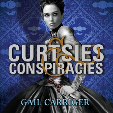 Curtsies and Conspiracies - Gail Carriger