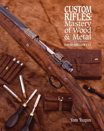 Custom Rifles - Mastery of Wood & Metal - Tom Turpin