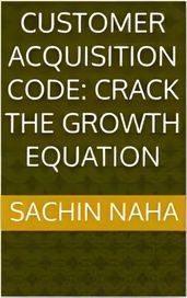 Customer Acquisition Code: Crack the Growth Equation