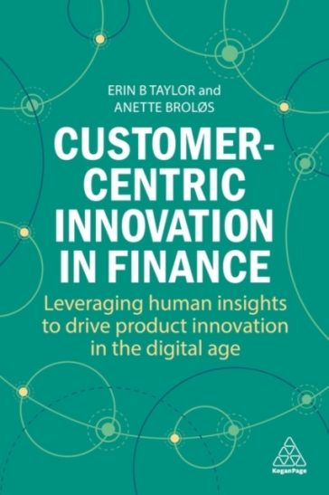 Customer-Centric Innovation in Finance - Dr Erin B Taylor - Dr Anette Broløs