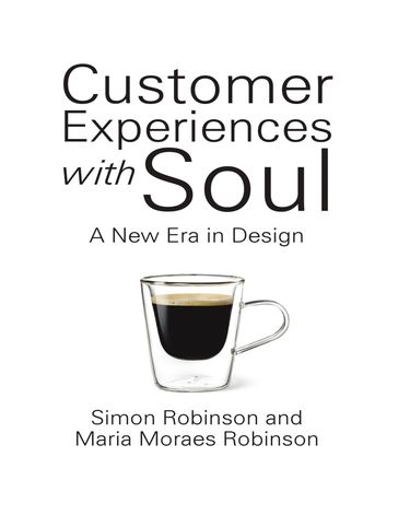 Customer Experiences With Soul: A New Era In Design - Maria Moraes Robinson - Simon Robinson