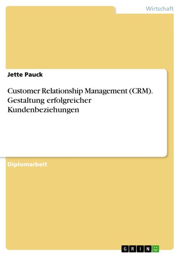 Customer Relationship Management (CRM). Gestaltung erfolgreicher Kundenbeziehungen - Jette Pauck