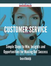 Customer Service - Simple Steps to Win, Insights and Opportunities for Maxing Out Success