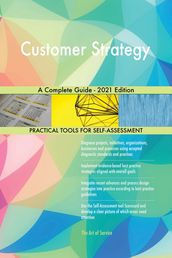 Customer Strategy A Complete Guide - 2021 Edition