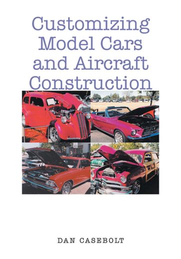 Customizing Model Cars and Aircraft Construction - Dan Casebolt