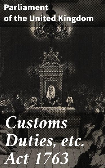 Customs Duties, etc. Act 1763 - Parliament of the United Kingdom