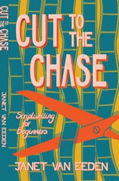 Cut to the Chase. Scriptwriting for Beginners