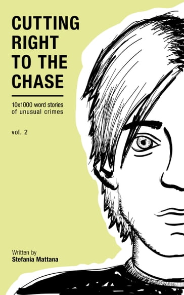 Cutting Right to the Chase Vol.2: 10x1000 word stories of unusual crimes - Stefania Mattana