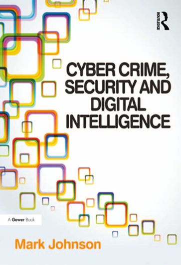 Cyber Crime, Security and Digital Intelligence - Mark Johnson