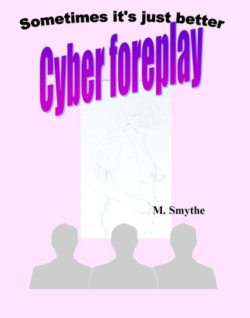 Cyber Foreplay: Sometimes it's just better - M Smythe