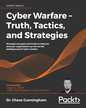Cyber Warfare  Truth, Tactics, and Strategies - Dr. Chase Cunningham - Gregory J. Touhill