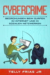 Cybercrime: Bedrohungen beim Surfen im Internet und in sozialen Netzwerken
