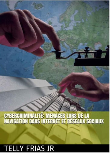 Cybercriminalité: Menaces Liées à La Navigation sur Internet et aux Réseaux Sociaux - Telly Frias Jr