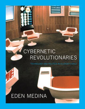 Cybernetic Revolutionaries - Eden Medina