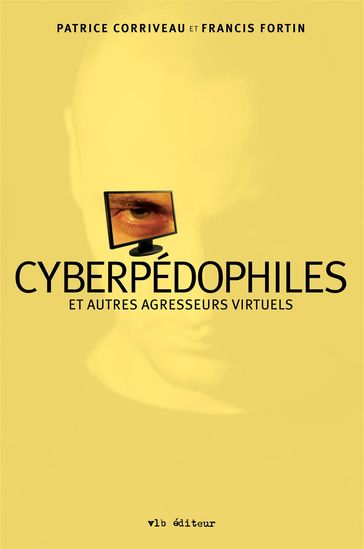 Cyberpédophiles et autres agresseurs virtuels - Patrice Corriveau - Francis Fortin