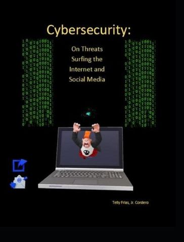 Cybersecurity: On Threats Surfing the Internet and Social Media - Telly Frias Jr Cordero