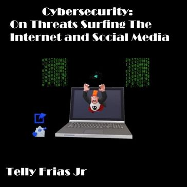 Cybersecurity: On Threats Surfing the Internet and Social Media - Telly Frias Jr