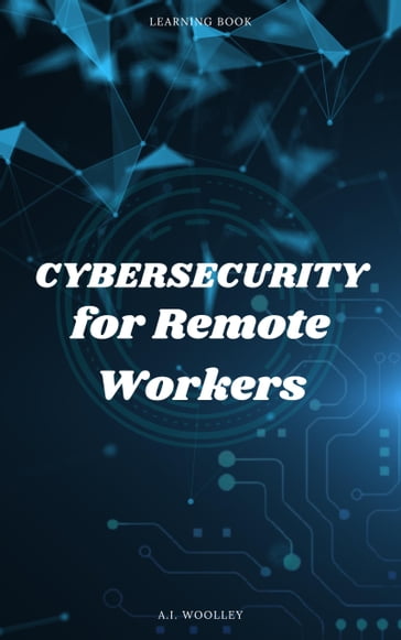 Cybersecurity for Remote Workers - A.I Woolley