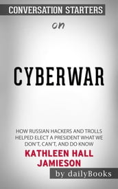 Cyberwar: How Russian Hackers and Trolls Helped Elect a President What We Don t, Can t, and Do Knowby Kathleen Hall Jamieson Conversation Starters