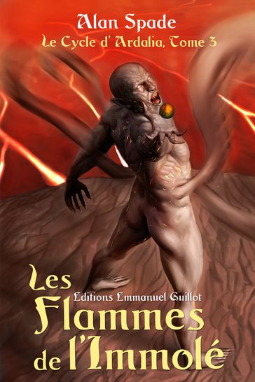 Le Cycle d'Ardalia, tome 3 : Les Flammes de l'Immolé - Alan Spade