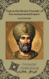 Cyrus the Great Founder of the Achaemenid Empire