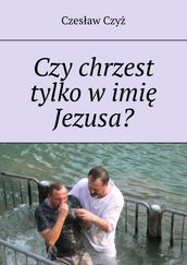 Czy chrzest tylko w imie Jezusa?