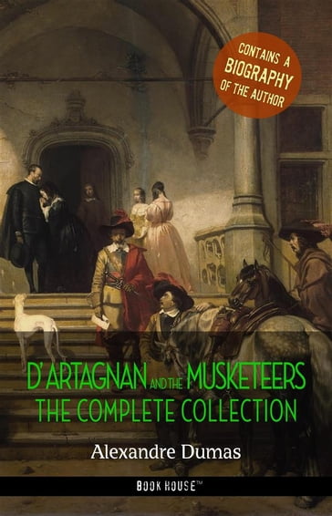 D'Artagnan and the Musketeers: The Complete Collection + A Biography of the Author - Alexandre Dumas