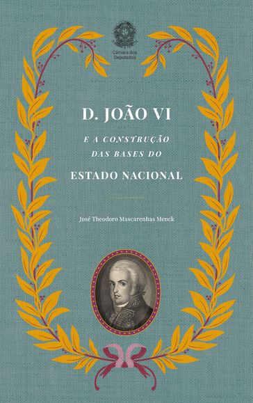 D. João VI e a Construção das Bases do Estado Nacional - José Theodoro Mascarenhas Menck
