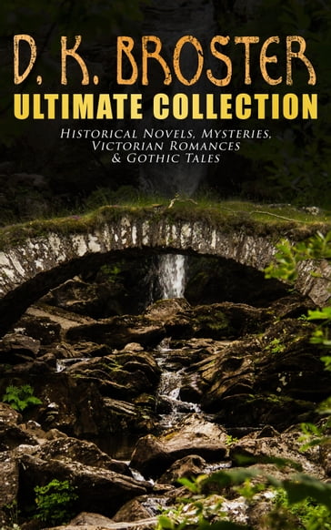 D. K. Broster - Ultimate Collection: Historical Novels, Mysteries, Victorian Romances & Gothic Tales - D. K. Broster